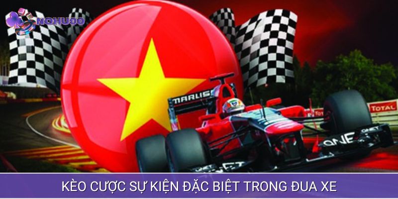 Kèo cược sự kiện đặc biệt trong đua xe mang đến trải nghiệm hấp dẫn