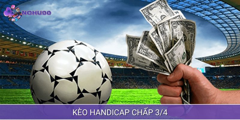 Kèo chấp 3/4 cực hấp dẫn